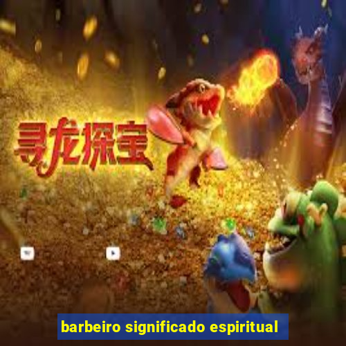 barbeiro significado espiritual